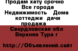 Продам хату срочно  - Все города Недвижимость » Дома, коттеджи, дачи продажа   . Свердловская обл.,Верхняя Тура г.